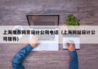 上海推荐网页设计公司电话（上海网站设计公司推荐）